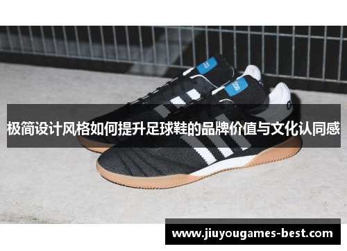 极简设计风格如何提升足球鞋的品牌价值与文化认同感